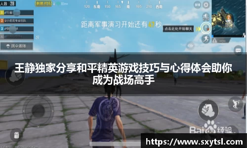 王静独家分享和平精英游戏技巧与心得体会助你成为战场高手