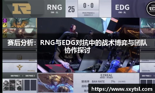 赛后分析：RNG与EDG对抗中的战术博弈与团队协作探讨