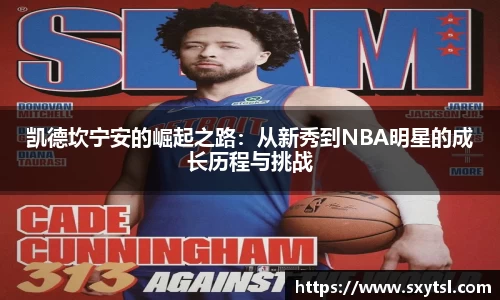 凯德坎宁安的崛起之路：从新秀到NBA明星的成长历程与挑战