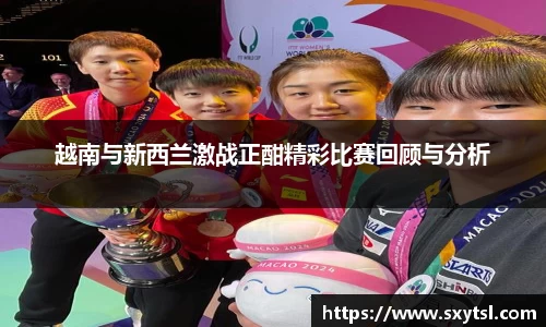 越南与新西兰激战正酣精彩比赛回顾与分析