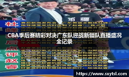 CBA季后赛精彩对决广东队迎战新疆队直播盛况全记录