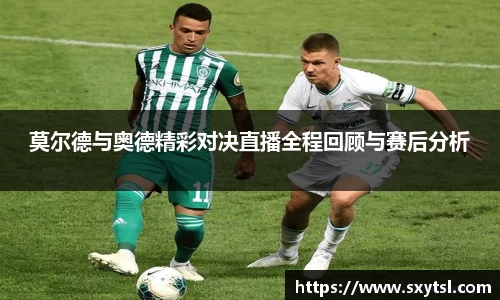 莫尔德与奥德精彩对决直播全程回顾与赛后分析
