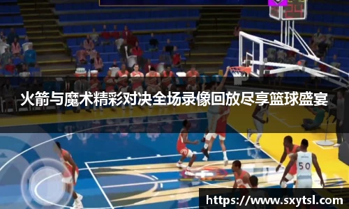 火箭与魔术精彩对决全场录像回放尽享篮球盛宴