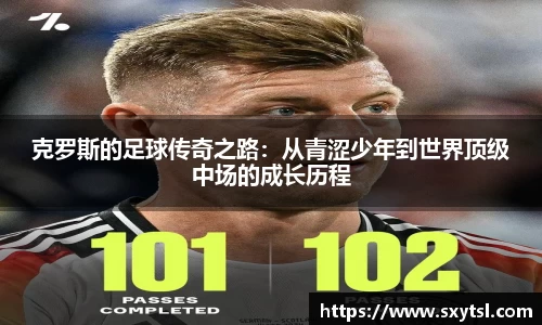 克罗斯的足球传奇之路：从青涩少年到世界顶级中场的成长历程
