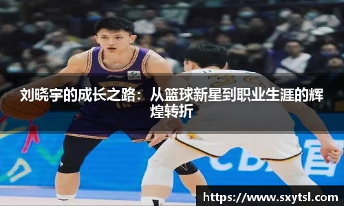 刘晓宇的成长之路：从篮球新星到职业生涯的辉煌转折
