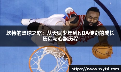 坎特的篮球之路：从天赋少年到NBA传奇的成长历程与心路历程
