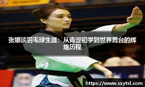 张娜谈羽毛球生涯：从青涩初学到世界舞台的辉煌历程