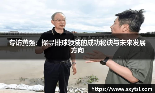 专访黄强：探寻排球领域的成功秘诀与未来发展方向