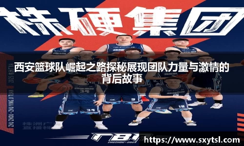 西安篮球队崛起之路探秘展现团队力量与激情的背后故事