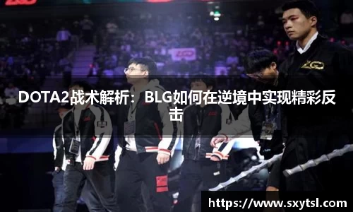 DOTA2战术解析：BLG如何在逆境中实现精彩反击
