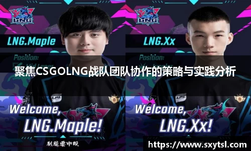 聚焦CSGOLNG战队团队协作的策略与实践分析