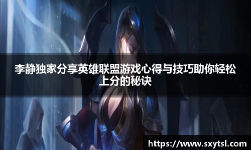 李静独家分享英雄联盟游戏心得与技巧助你轻松上分的秘诀